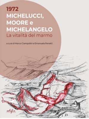Michelucci, Moore e Michelangelo. La vitalità del marmo