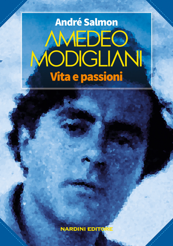 Amedeo Modigliani. Vita e passioni