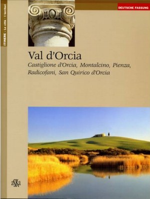 Val d’Orcia. Castiglione d’Orcia, Montalcino, Pienza, Radicofani, San Quirico d’Orcia (Deutsche Fassung)