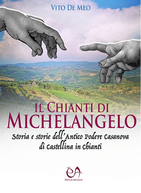 Il Chianti di Michelangelo. Storia e storie dell’antico Podere Casanova di Castellina in Chianti