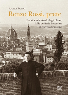 Renzo Rossi, prete. Una vita sulle strade degli ultimi, dalle periferie fiorentine alle favelas brasiliane