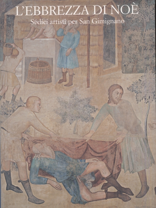 L’ebbrezza di Noè. Sedici artisti per San Gimignano