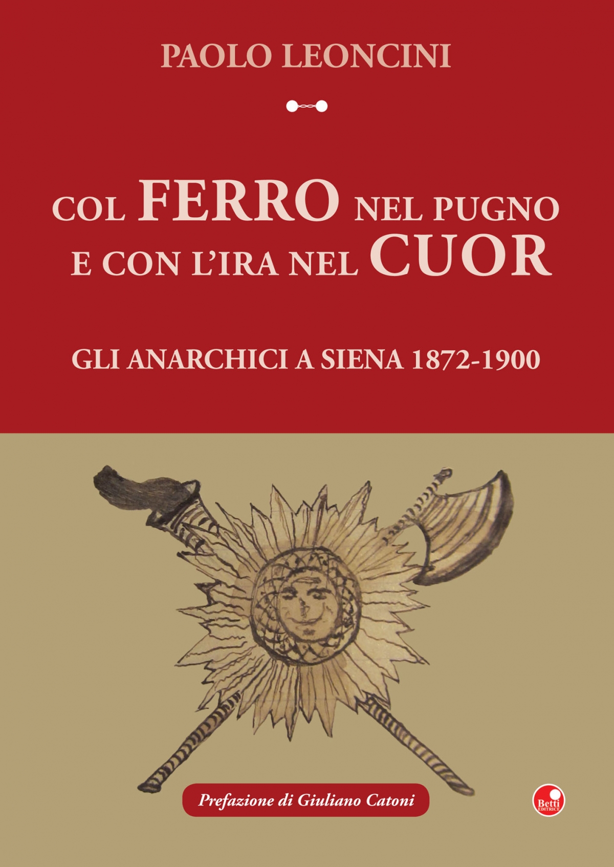 Col ferro nel pugno e con l’ira nel cuor. Gli anarchici a Siena 1872-1900