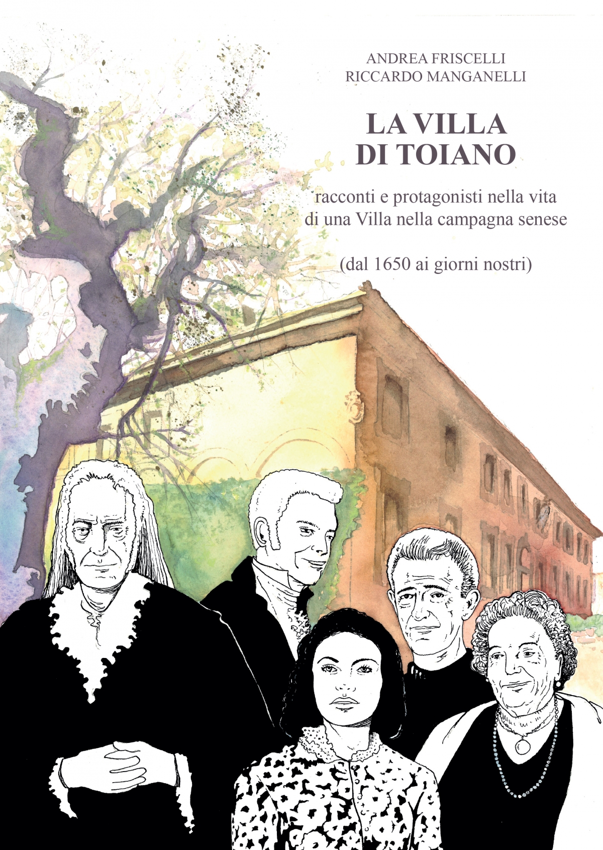 La Villa di Toiano. Racconti e protagonisti nella vita di una Villa nella campagna senese (dal 1650 ai giorni nostri)