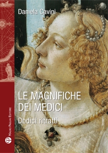 Le Magnifiche dei Medici. Dodici ritratti