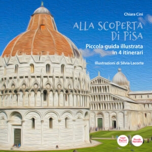 Alla scoperta di Pisa - Piccola guida illustrata in 4 itinerari
