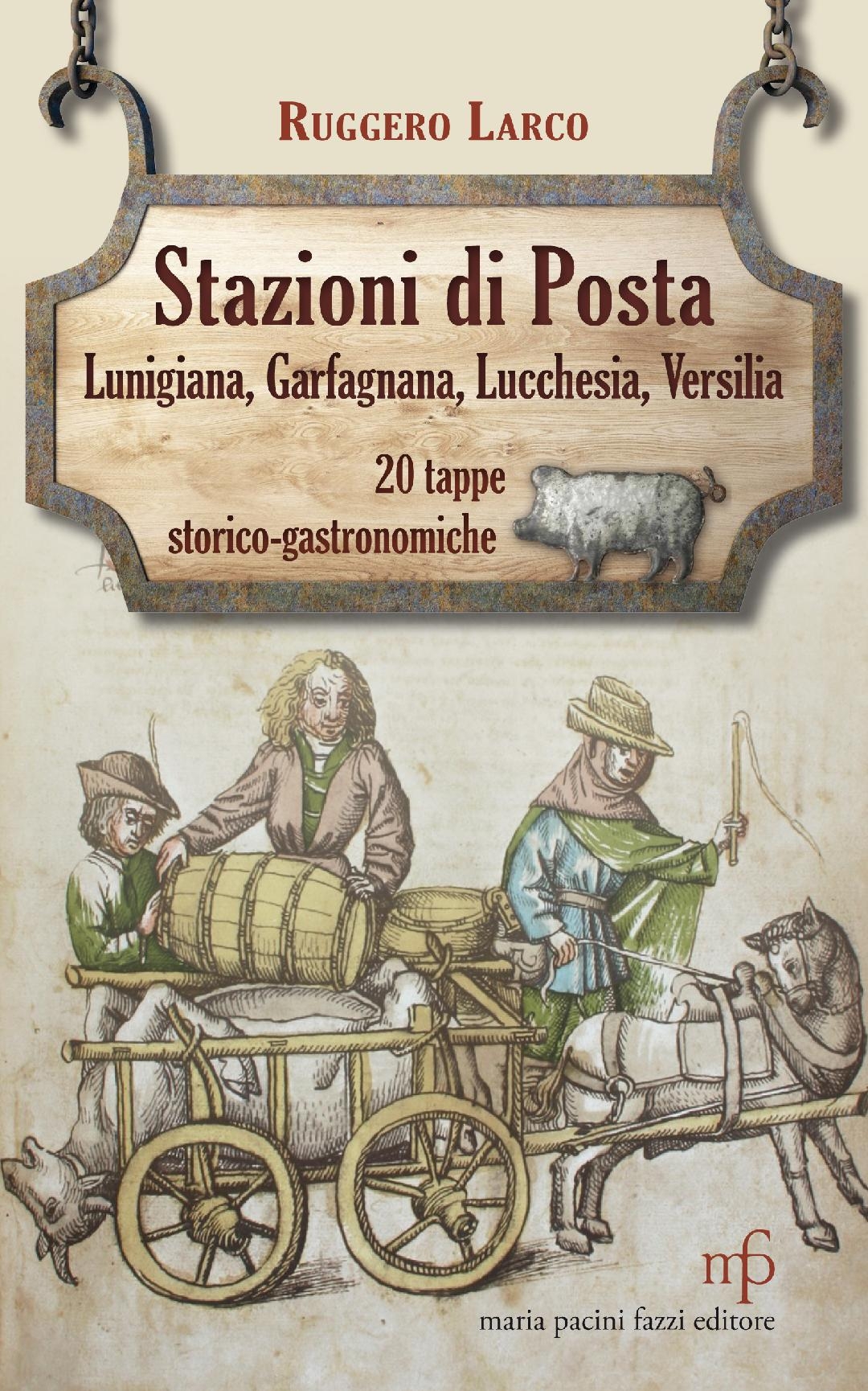 Stazioni di posta. Lunigiana-Garfagnana-Lucchesia e Versilia in venti tappe storico-gastronomiche