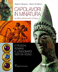 Capolavori in miniatura del Museo Archeologico di Fiesole. Etruschi, romani e longobardi visti da vicino