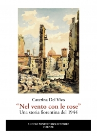 “Nel vento con le rose”. Una storia fiorentina del 1944