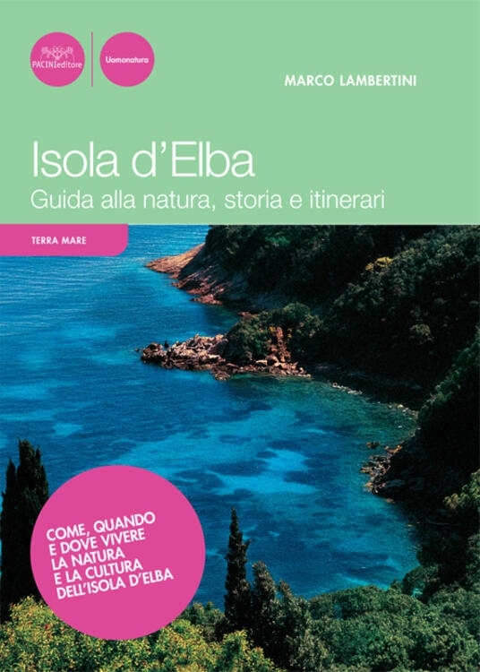 Isola d’Elba. Guida alla natura, storia e itinerari