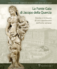 La Fonte Gaia di Jacopo della Quercia. Storia e restauro di un capolavoro dell'arte senese
