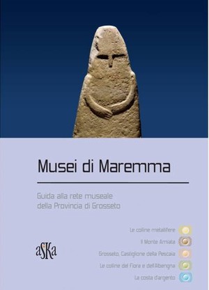 Musei di Maremma. Guida alla Rete museale della Provincia di Grosseto