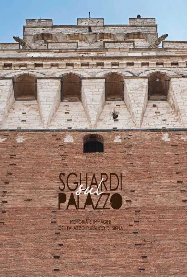 Sguardi sul Palazzo. Memoria e immagini del Palazzo Pubblico di Siena