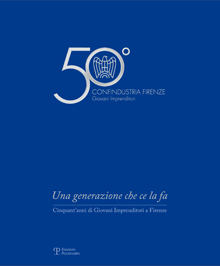 Una generazione che ce la fa. Cinquant'anni di Giovani Imprenditori a Firenze