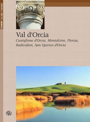 Val d’Orcia. Castiglione d’Orcia, Montalcino, Pienza, Radicofani, San Quirico d’Orcia