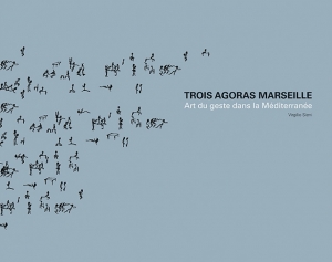 Trois Agoras Marseille. Art du geste dans la Méditerranée. Tre Agorà Marsiglia. Arte del gesto nel Mediterraneo