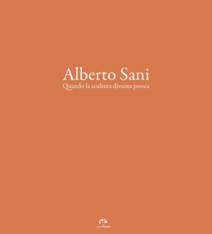 Alberto Sani. Quando la scultura diventa poesia